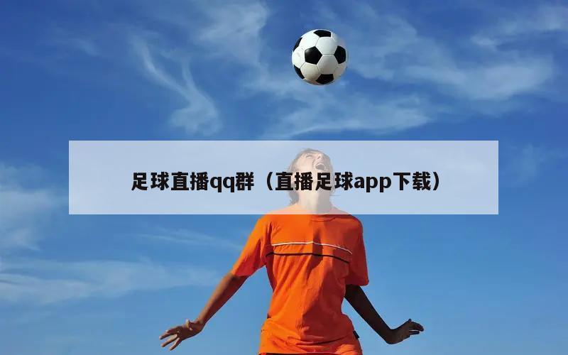 足球直播qq群（直播足球app下载）