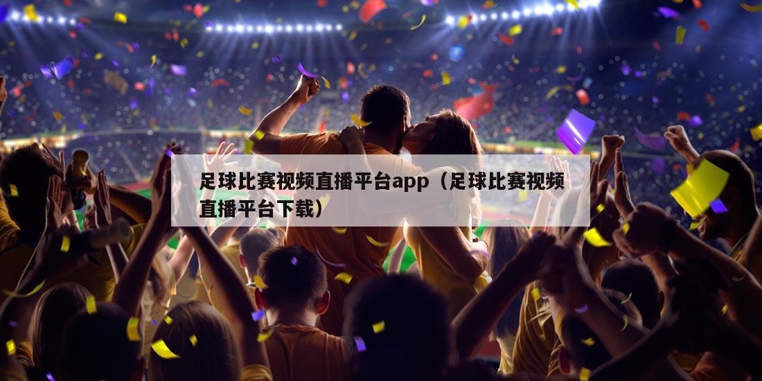 足球比赛视频直播平台app（足球比赛视频直播平台下载）